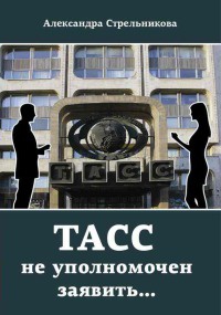 ТАСС не уполномочен заявить… - Александра Стрельникова