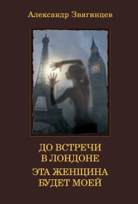 До встречи в Лондоне. Эта женщина будет моей - Александр Звягинцев