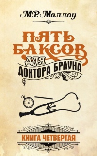 Пять баксов для доктора Брауна. Книга 4 - М. Р. Маллоу