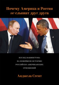 Почему Америка и Россия не слышат друг друга? Взгляд Вашингтона на новейшую историю российско-американских отношений - Анджела Стент