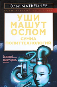 Уши машут ослом. Сумма политтехнологий - Олег Матвейчев