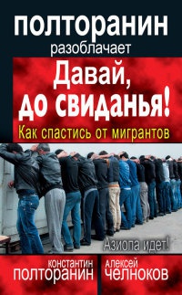 Давай, до свиданья! Как спастись от мигрантов - Алексей Челноков