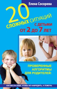 20 сложных ситуаций с детьми от 2 до 7 лет - Елена Сосорева