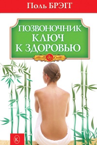 Позвоночник - ключ к здоровью - Пол С. Брэгг