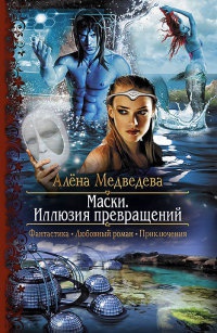 Маски. Иллюзия превращений - Алена Медведева