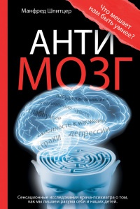 Антимозг. Цифровые технологии и мозг - Манфред Шпицер