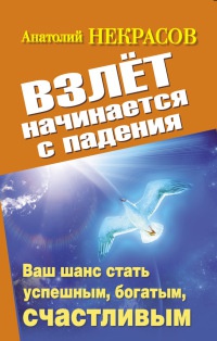 Взлет начинается с падения. Ваш шанс стать успешным, богатым, счастливым - Анатолий Некрасов