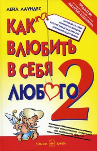 Как влюбить в себя любого 2. Как завоевать сердце мужчины или женщины, которые прежде казались вам совершенно недоступными - Лейл Лаундес