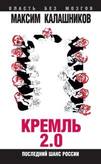 Кремль-2.0. Последний шанс России - Максим Калашников