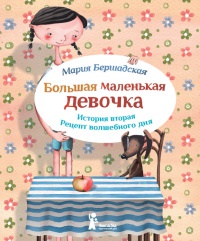 Большая маленькая девочка. История вторая. Рецепт волшебного дня - Мария Бершадская
