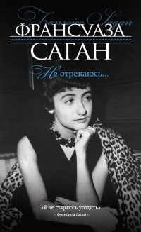 Не отрекаюсь... - Франсуаза Саган