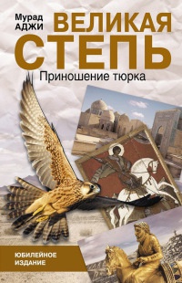 Великая степь. Приношение тюрка - Мурад Аджи