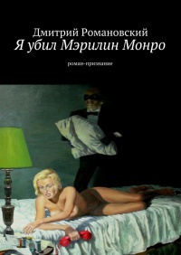 Я убил Мэрилин Монро - Дмитрий Романовский