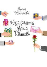 Незаурядная Маша Иванова - Мария Кострова