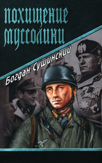 Похищение Муссолини - Богдан Сушинский