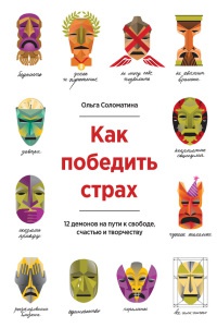 Как победить страх. 12 демонов на пути к свободе, счастью и творчеству - Ольга Соломатина