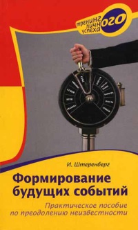Формирование будущих событий. Практическое пособие по преодолению неизвестности - Ирина Штеренберг