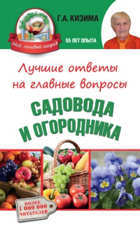 Лучшие ответы на главные вопросы садовода и огородника - Галина Кизима
