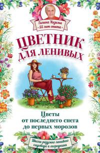 Цветник для ленивых. Цветы от последнего снега до первых морозов - Галина Кизима