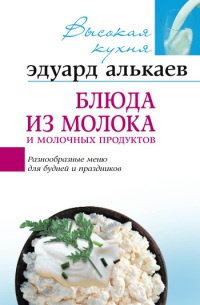 Блюда из молока и молочных продуктов - Эдуард Алькаев