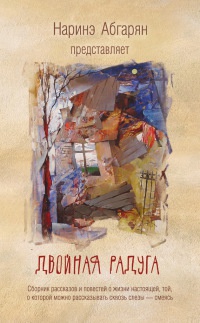 Двойная радуга - Наринэ Абгарян