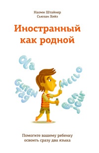 Иностранный как родной. Помогите вашему ребенку освоить сразу два языка - Сьюзан Хейз
