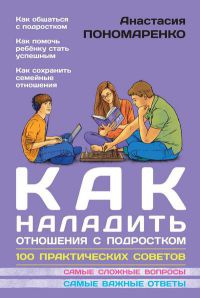 Как наладить отношения с подростком. 100 практических советов - Анастасия Пономаренко