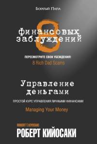 8 финансовых заблуждений. Управление  деньгами - Роберт Кийосаки