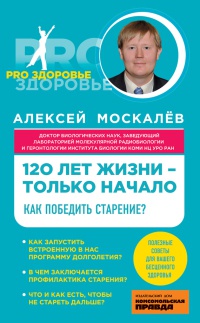 120 лет жизни – только начало. Как победить старение? - Алексей Москалев