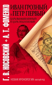 Иван Грозный и Петр Первый. Царь вымышленный и царь подложный - Анатолий Фоменко