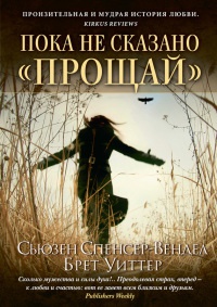 Пока не сказано «прощай». Год жизни с радостью - Сьюзен Спенсер-Вендел