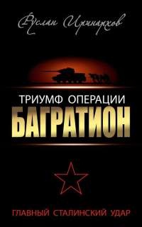 Триумф операции "Багратион". Главный Сталинский удар - Руслан Иринархов
