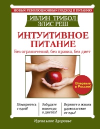 Интуитивное питание. Новый революционный подход к питанию. Без ограничений, без правил, без диет. - Элис Реш