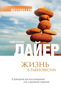 Жизнь в равновесии. 9 принципов для восстановления сил и душевной гармонии - Уэйн Уолтер Дайер