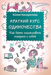 Краткий курс одиночества. Как быть счастливым наедине с собой - Юлия Косоротова