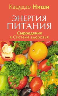 Энергия питания. Сыроедение в Системе здоровья - Кацудзо Ниши