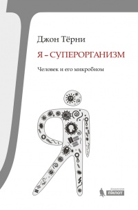 Я – суперорганизм! Человек и его микробиом - Джон Тёрни