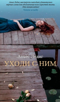 Уходи с ним - Аньес Ледиг