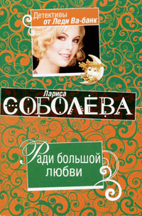 Ради большой любви - Лариса Соболева