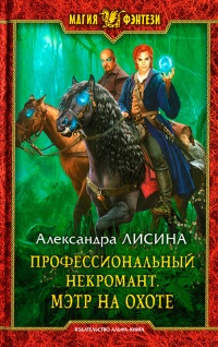 Профессиональный некромант. Мэтр на охоте - Александра Лисина