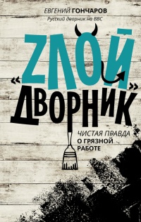 "Злой дворник". Чистая правда о грязной работе - Евгений Гончаров