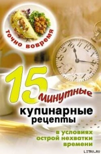 Точно вовремя. 15-минутные кулинарные рецепты в условиях острой нехватки времени - Виктор Зайцев
