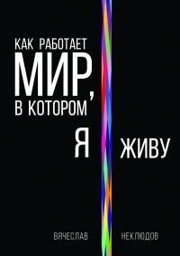 Как работает мир, в котором я живу - Вячеслав Неклюдов