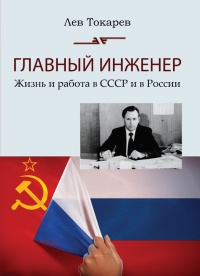 Главный инженер. Жизнь и работа в СССР и в России. (Техника и политика. Радости и печали) - Лев Токарев