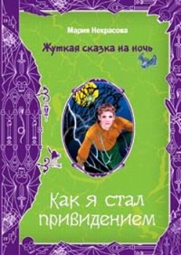 Как я стал привидением - Мария Некрасова