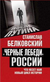 Черные лебеди России. Что несет нам новый цикл истории - Станислав Белковский