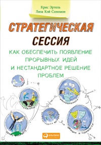 Стратегическая сессия. Как обеспечить появление прорывных идей и нестандартное решение проблем - Лиза Кэй Соломон