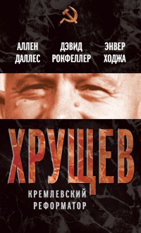 Хрущев. Кремлевский реформатор - Энвер Ходжа