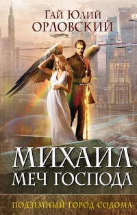 Михаил, Меч Господа. Книга 2. Подземный город Содома - Гай Юлий Орловский