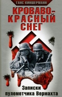 Кроваво-красный снег. Записки пулеметчика Вермахта - Ганс Киншерманн